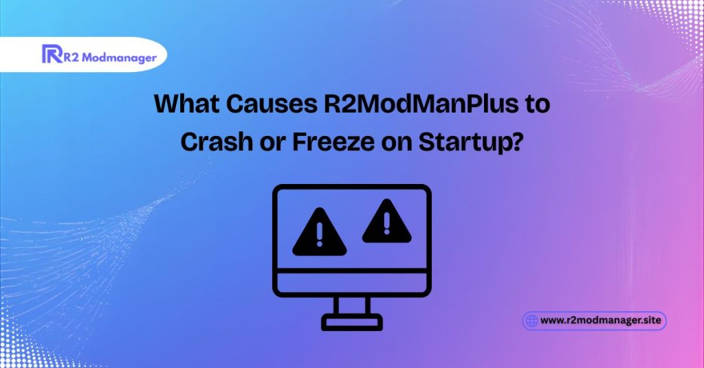What Causes R2ModManPlus to Crash or Freeze on Startup?