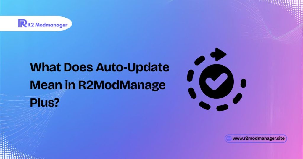 What Does Auto‑Update Mean in R2ModManage Plus?