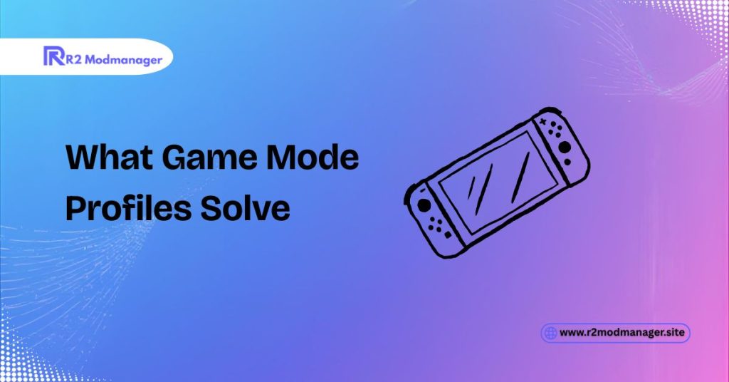 What Game Mode Profiles Solve
