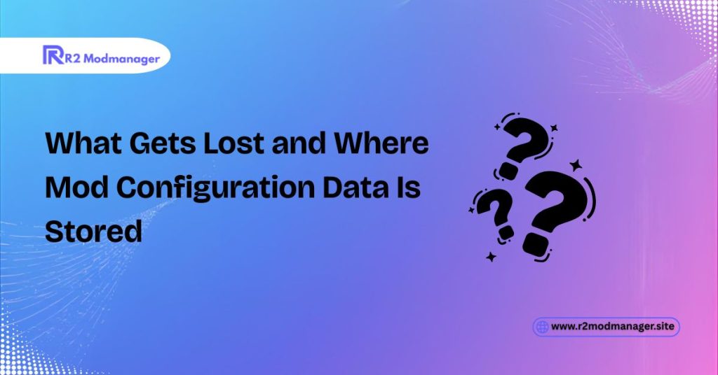What Gets Lost and Where Mod Configuration Data Is Stored