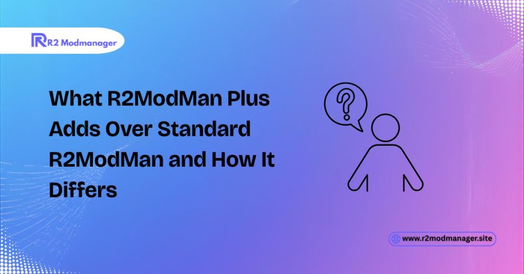 What R2ModMan Plus Adds Over Standard R2ModMan and How It Differs