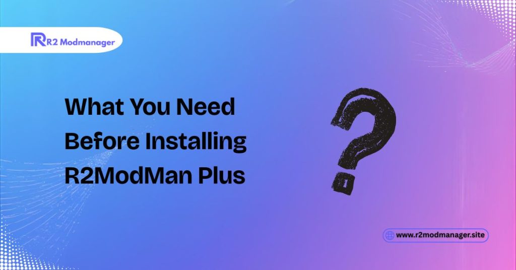 What You Need Before Installing R2ModMan Plus